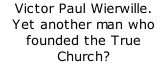 Victor Paul Wierwille. Yet another man who founded the True Church?